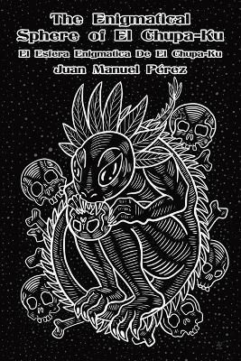 The Enigmatical Sphere of El Chupa-Ku: one century of chupacabra haiku - Juan Manuel Pérez - cover