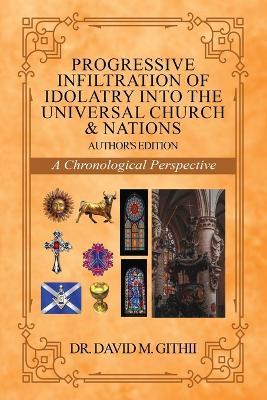Progressive Infiltration of Idolatry into the Universal Church & Nations: A Chronological Perspective - David M Githii - cover