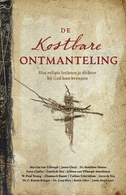 de Kostbare Ontmanteling: Hoe religie loslaten je dichter bij God kan brengen - Martijn Van Tilborgh - cover