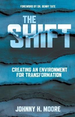 The Shift: Creating an Environment for Transformation - Johnny H Moore - cover