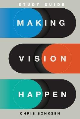 Making Vision Happen Study Guide - Chris Sonksen - cover