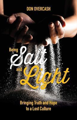Being Salt and Light: Bringing Truth and Hope to a Lost Culture - Don Overcash - cover