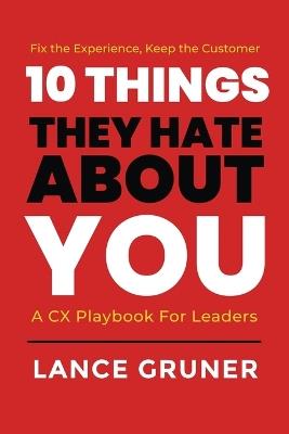 10 Things They Hate About YOU: A CX Playbook for Leaders - Lance Gruner - cover