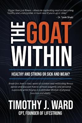 The GOAT Within: Healthy and Strong or Sick and Weak? - Timothy J Ward - cover