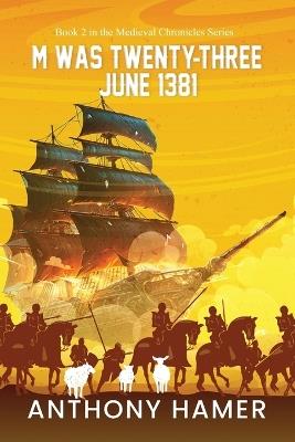 M Was Twenty-Three June 1381: The Medieval Chronicles Series - Anthony Hamer - cover