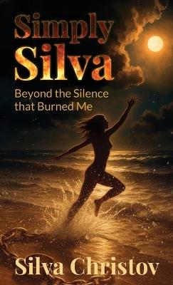 Simply Silva: Beyond the Silence that Burned Me - Silva Christov - cover