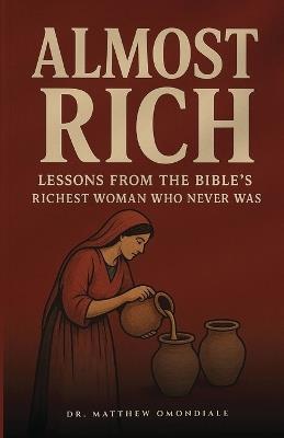 Almost Rich: Lessons from the Bible Richest Woman who never was - Matthew Omondiale - cover