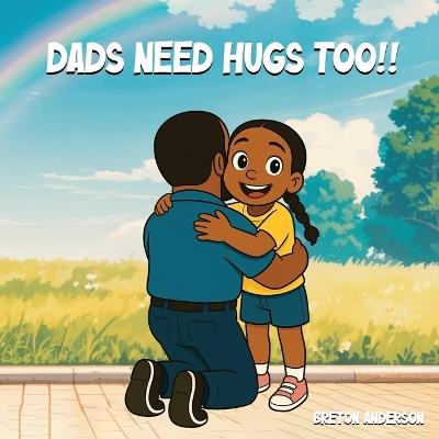 Dads Need Hugs Too!! - Breton Anderson - cover