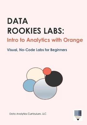 Data Rookies Labs: Intro to Analytics with Orange - Data Analytics Curriculum LLC - cover