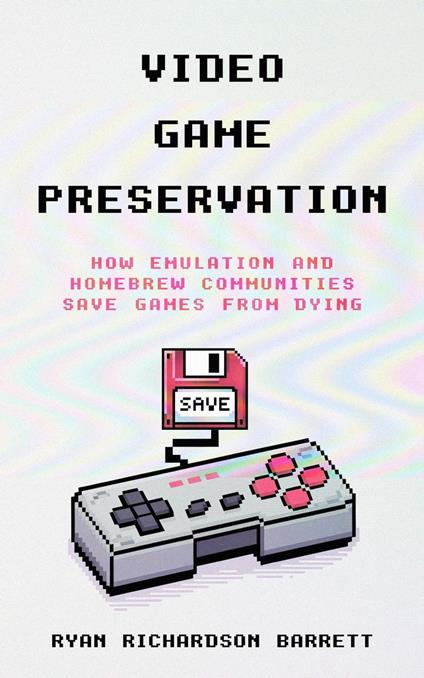 Video Game Preservation: How Emulation and Homebrew Communities Save Games From Dying