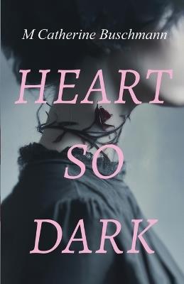 Heart So Dark - M Catherine C Buschmann - cover