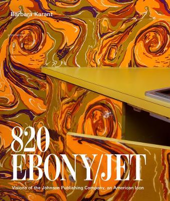Barbara Karant: 820 Ebony/Jet: Visions of the Johnson Publishing Company, an American Icon - cover