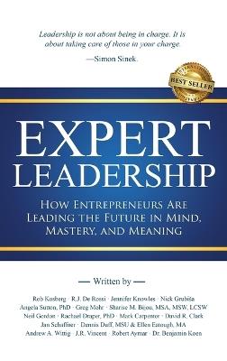 Expert Leadership: How Entrepreneurs Are Leading the Future in Mind, Mastery, and Meaning - Rob Kosberg - cover