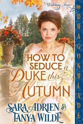 How to Seduce a Duke this Autumn: A Regency Historical Romance - Sara Adrien,Tanya Wilde - cover