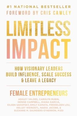 Limitless Impact: How Visionary Leaders Build Influence, Scale Success, & Leave a Legacy - Carolyn Rubin,Denise Campbell,Diana Garcia - cover