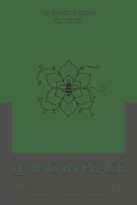 The Warrior Mom's Guide to Living in Peace: Peaceful End-of-Life Planning for Moms Living with Chronic Illness - Shaundra M G Harris - cover