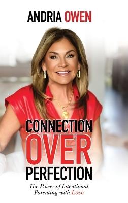 Connection Over Perfection: The Power of Intentional Parenting with Love - Andria Owen - cover