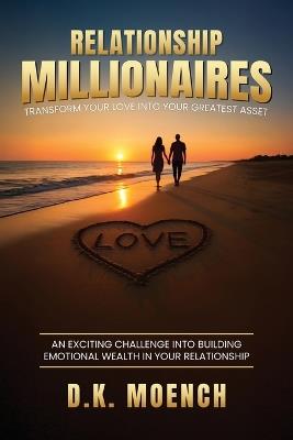 Relationship Millionaires: Transform Your Love Into Your Greatest Asset - D K Moench - cover