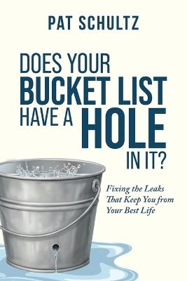 Does Your Bucket Have A Hole In It?: Fixing the Leaks That Keep You from Your Best Life - Pat Schultz - cover