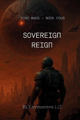 Sovereign Reign: Echo Wars Book Four - Bl3 Innovations LLC - cover