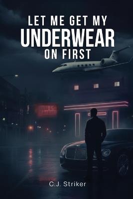 Let Me Get My Underwear On First - C J Striker - cover