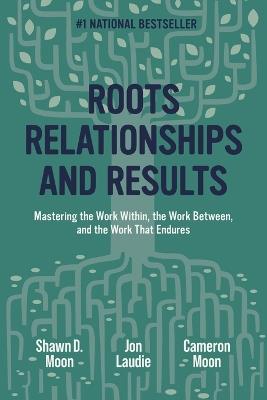 Roots, Relationships, and Results - Shawn Moon,Jon Laudie,Cameron Moon - cover