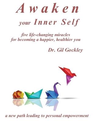 Awaken your Inner Self: five life-changing miracles - Gil Gockley - cover