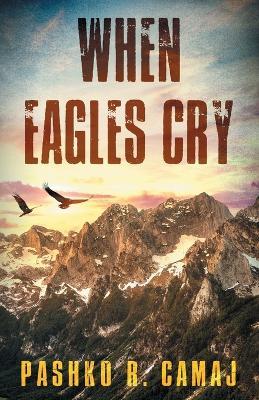 When Eagles Cry - Pashko R Camaj - cover