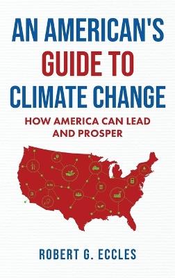 An American's Guide to Climate Change: How America Can Lead and Prosper - Robert G Eccles - cover