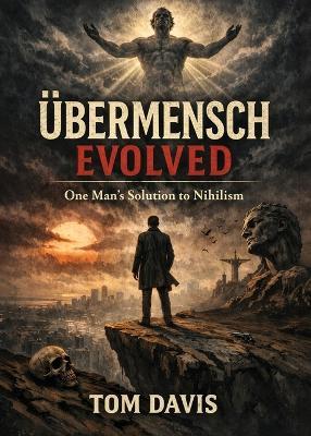 Übermensch Evolved: One Man's Solution to Nihilism - Tom Davis - cover
