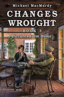 Changes Wrought Book 3: Pictures from Home - Michael Macmurdy - cover