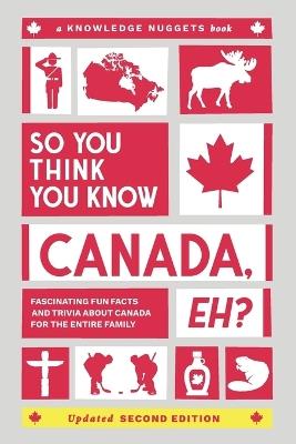 So You Think You Know CANADA, Eh?: Fascinating Fun Facts and Trivia about Canada for the Entire Family - Marianne Jennings - cover
