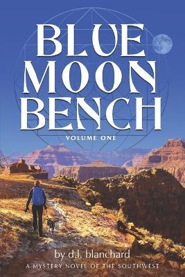 Blue Moon Bench: Volume One - D L Blanchard - cover