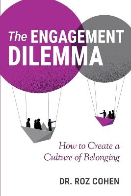 The Engagement Dilemma: How to Create a Culture of Belonging - Roz Cohen - cover