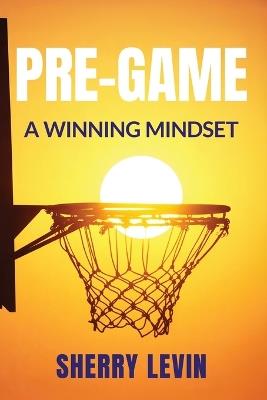 Pre-Game: A Winning Mindset - Sherry Levin - cover
