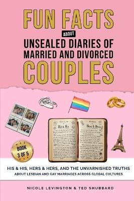 Unsealed Diaries of Married and Divorced Couples: His & His, Hers & Hers, And the Unvarnished Truths about Lesbian and Gay Marriages Across Global Cultures - Nicole Levington,Testing Shubbard - cover