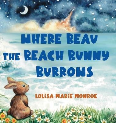 Where Beau the Beach Bunny Burrows: A Beachside Bunny Journey on Florida's Space Coast - Lolisa Marie Monroe - cover