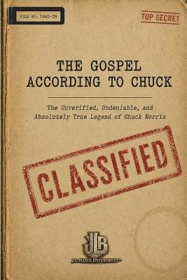 The Gospel According To Chuck: The Unverified, Undeniable, and Absolutely True Legend of Chuck Norris - Justin Lampert,Erik Block,J L Block Enterprises - cover