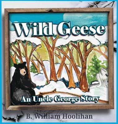 Wild Geese: An Uncle George Story Book 7 - B William Hoolihan - cover