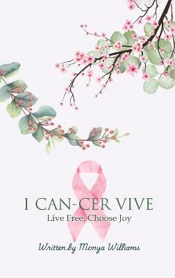 I Can-Cer Vive: Live Free, Choose Joy - Monya Williams - cover