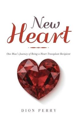 New Heart: One Man's Journey of being a Heart Transplant Recipient - Dion Perry - cover