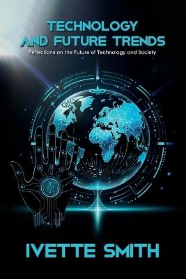 Technology and Future Trends: Reflections on the Future of Technology and Society - Ivette Smith - cover