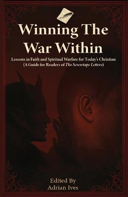 Winning TheWar Within: Lessons in Faith and Spiritual Warfare for Today's Christian (A Guide for Readers of The Screwtape Letters) - cover