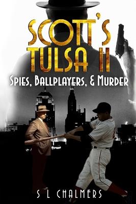 SCOTT'S TULSA II - Spies, Ballplayers, & Murder - S L Chalmers - cover