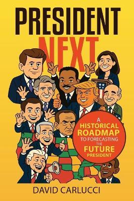President Next: A Historical Roadmap to Forecasting the Future President - David Carlucci - cover
