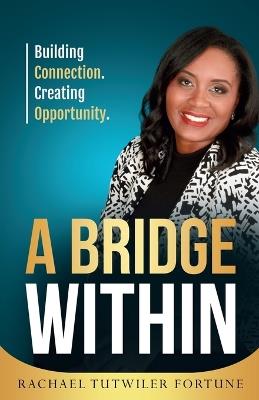 A Bridge Within: Building Connection. Creating Opportunity. - Rachel Tutwiler Fortune - cover