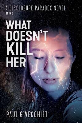 What Doesn't Kill Her: A Disclosure Paradox series novel, Book 3 - Paul G Vecchiet - cover