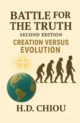 Battle for the Truth: Second Edition Creation Versus Evolution - H D Chiou - cover