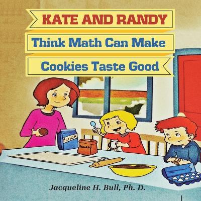 Kate and Randy: Think Math Can Make Cookies Taste Good - Ph D Jacqueline H Bull - cover