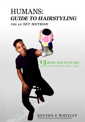 Humans: Guide to Hairstyling: Guide To HairStyling: The 12 Set Methods - Keveon E Whitley - cover
